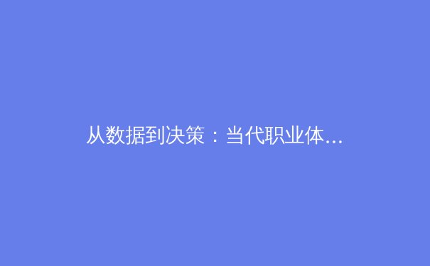 从数据到决策：当代职业体育如何运用科技赢得毫厘之争